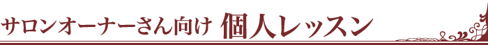 サロンオーナーさん向け個人レッスン